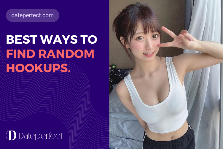 Best Ways To Find Random Hookups. Choose Your Favorite