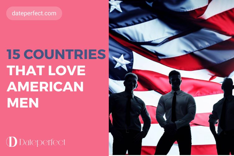 15 Countries That Love American Men: Find Your Ideal Foreign Woman